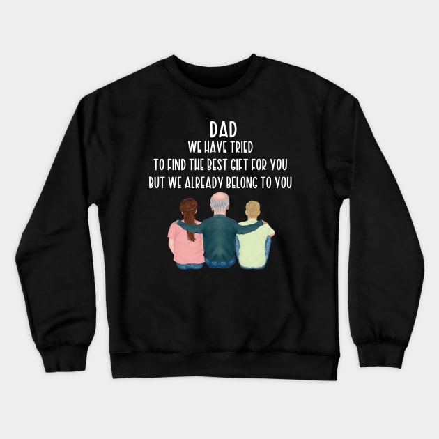 Dad We Have Tried To Find The Best Gift For You/ But We Already Belong To You Father's Day Gift/ Great Gift For Your Father For Father's Day Crewneck Sweatshirt by WassilArt